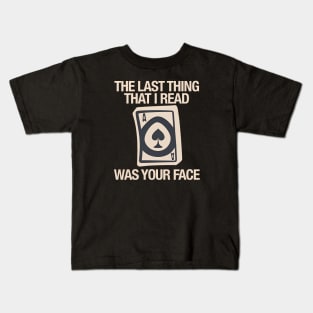 Poker Face - The Last Thing I Read was Your Face Kids T-Shirt